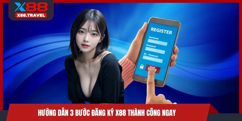 Hướng dẫn 3 bước đăng ký X88 thành công ngay