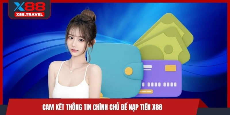 Cam kết thông tin chính chủ để nạp tiền X88